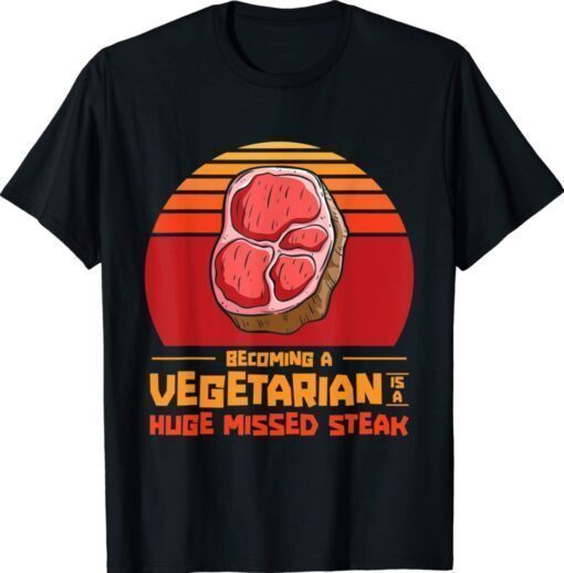 Becoming A Vegetarian Is A Huge Missed Steak Barbeques Grill Shirt