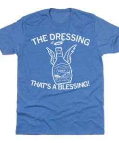 Ranch The dressing that's a blessing shirt