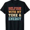 Selfish With My Time And Energy Vintage T-Shirt