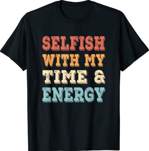 Selfish With My Time And Energy Vintage T-Shirt