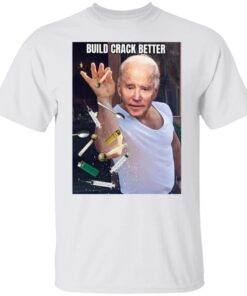 Biden Build Crack Better Shirt