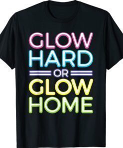 Glow Hard Or Glow Home Colorful Shirt