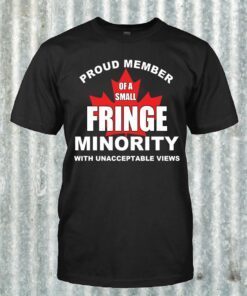 Fringe Minority Shirt Proud Member of a Fringe Minority with Unacceptable Views End Mandates T-Shirt Truckers Convoy 2022 Freedom Convoy