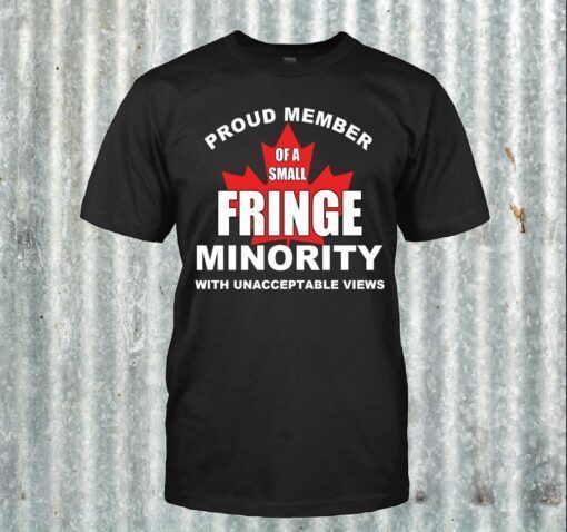 Fringe Minority Shirt Proud Member of a Fringe Minority with Unacceptable Views End Mandates T-Shirt Truckers Convoy 2022 Freedom Convoy