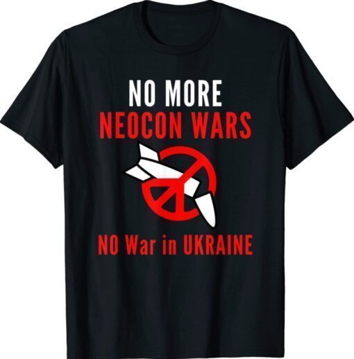 No More Neocon Wars No War In Ukraine Shirt