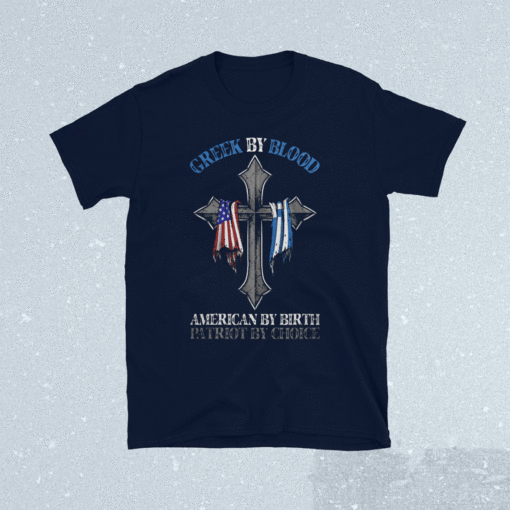 Greek by blood American by birth patriot by choice shirt