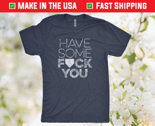 Have Some Fuck You T-Shirt