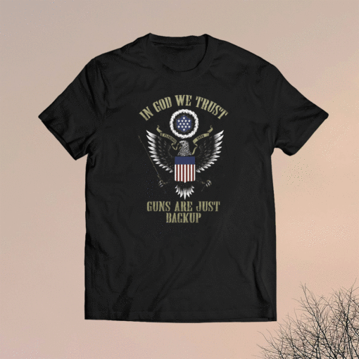 In God we trust guns are just backup shirt