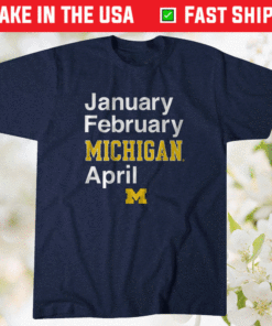 January February Michigan April UM Shirt