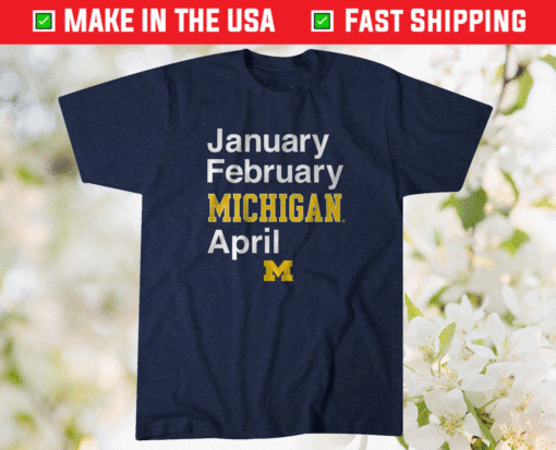 January February Michigan April UM Shirt