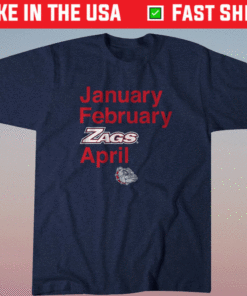 January February Zags April Gonzaga Shirt