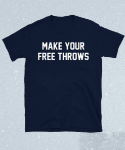 MAKE YOUR FREE THROWS SHIRT