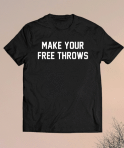 MAKE YOUR FREE THROWS SHIRT