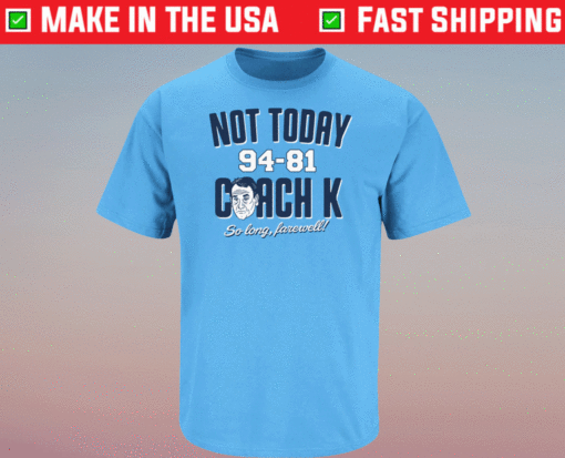 Not Today Coach K North Carolina Basketball Fans Shirt