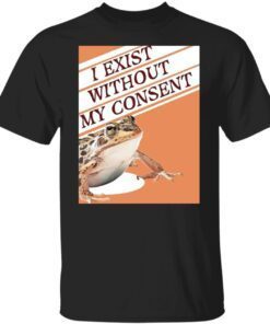 Toad I Exist Without My Consent Shirt