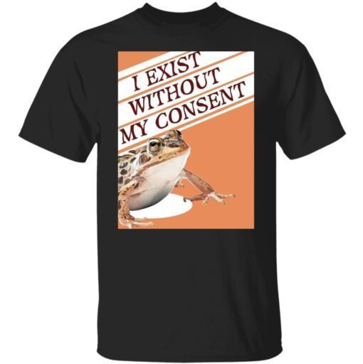 Toad I Exist Without My Consent Shirt