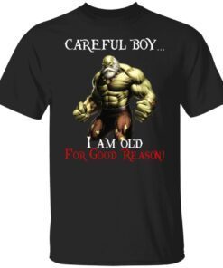 Careful Boy I Am Old For Good Reason Shirt