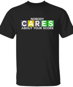 Nobody Cares About Your Score Shirt