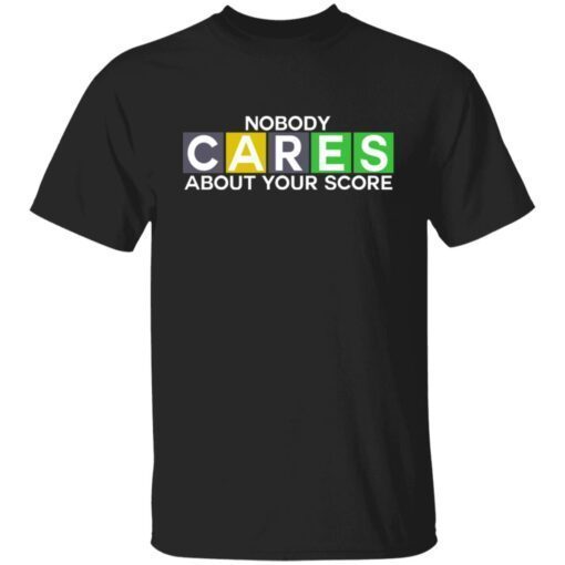 Nobody Cares About Your Score Shirt