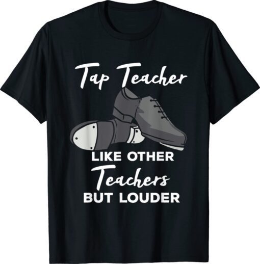 Tap Teacher Like Other Teachers But Louder Funny Tap Dance Shirt