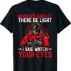 When God said let there be Light I said watch your Eyes T-Shirt