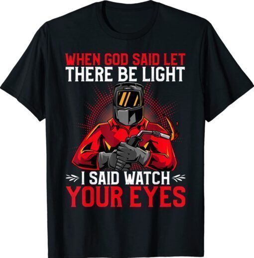 When God said let there be Light I said watch your Eyes T-Shirt