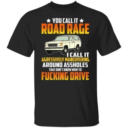 You Call It Road Rage I Call It Agressively Maneuvering Shirt