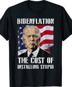 Bidenflation The Cost Of Installing Stupid Anti Biden T-Shirt