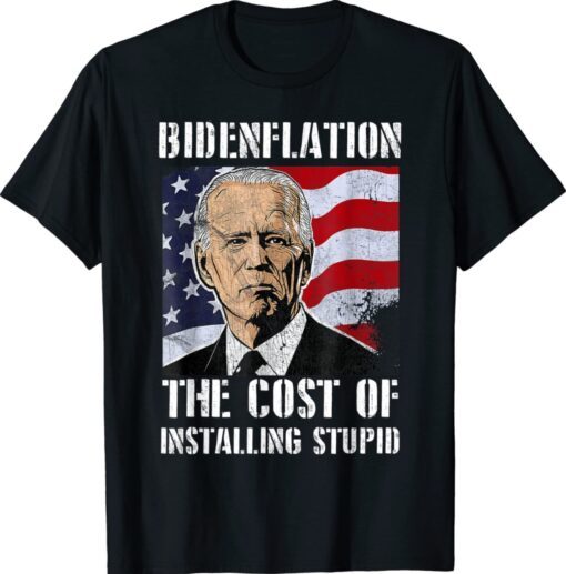 Bidenflation The Cost Of Installing Stupid Anti Biden T-Shirt