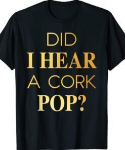 Official Did I Hear A Cork Pop T-Shirt