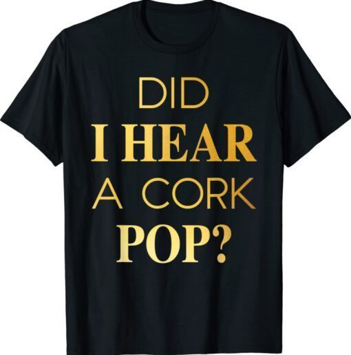 Official Did I Hear A Cork Pop T-Shirt