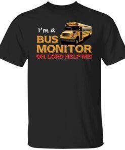 I’m A Bus Monitor Oh Lord Help Me Shirt