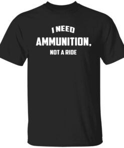 I Need Ammunition Not A Ride Support Ukraine Shirt