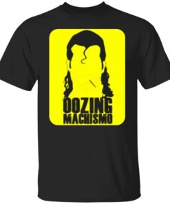 Oozing Machismo Shirt