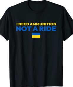 I Need Ammunition Not A Ride Ukraine Strong T-Shirt
