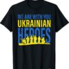 We Are With You Ukrainian Heroes I Stand With Ukraine Peace Shirt