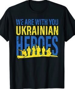 We Are With You Ukrainian Heroes I Stand With Ukraine Peace Shirt