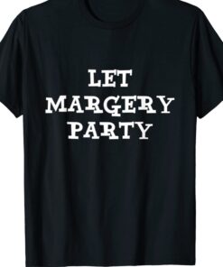 Let Margery Party Shirt