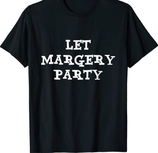 Let Margery Party Shirt