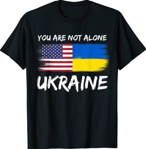 You Are Not Alone Ukraine Flag Shirt