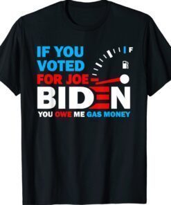 If You Voted for Biden You Owe Americans Gas Money T-Shirt