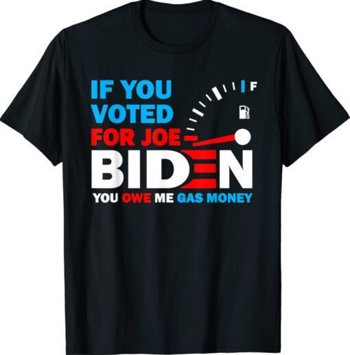 If You Voted for Biden You Owe Americans Gas Money T-Shirt