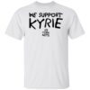 We Support Kyrie Shirt