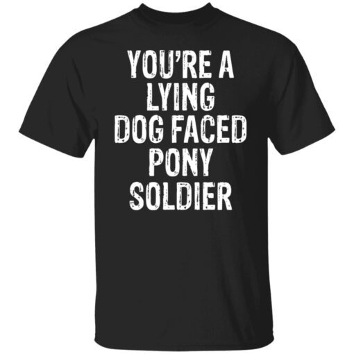 You’re A Lying Dog Faced Pony Soldier Shirt