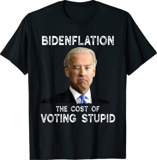 Joe Biden Bidenflation The Cost Of Voting Stupid 2022 Shirt