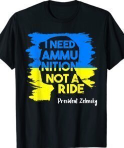I Need Ammunition Not A Ride Zelensky Ukraine Ukrainian Flag Shirt