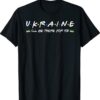 Ukainian I'll Be There for You Stand With Ukraine Support Shirt