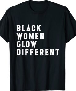 Black Women Glow Different Be Different Shirt