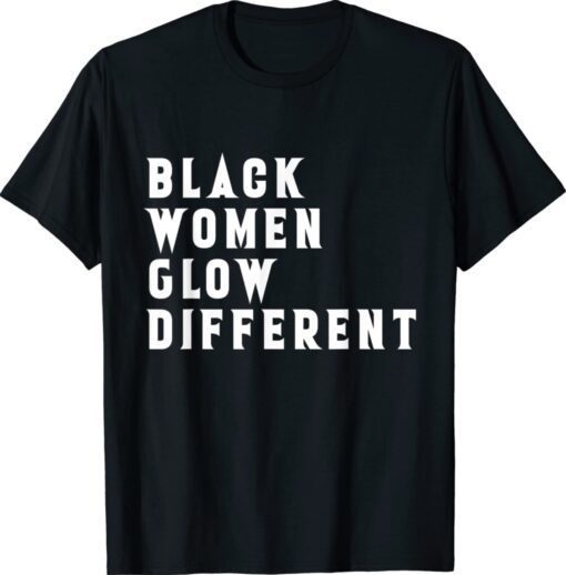 Black Women Glow Different Be Different Shirt