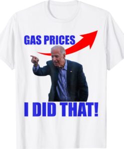 Gas Prices Gas Pump I Did That Joe Biden Meme Shirt